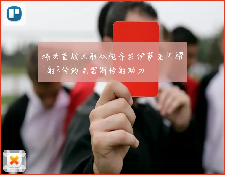 瑞典首战大胜双枪齐发伊萨克闪耀1射2传约克雷斯传射助力