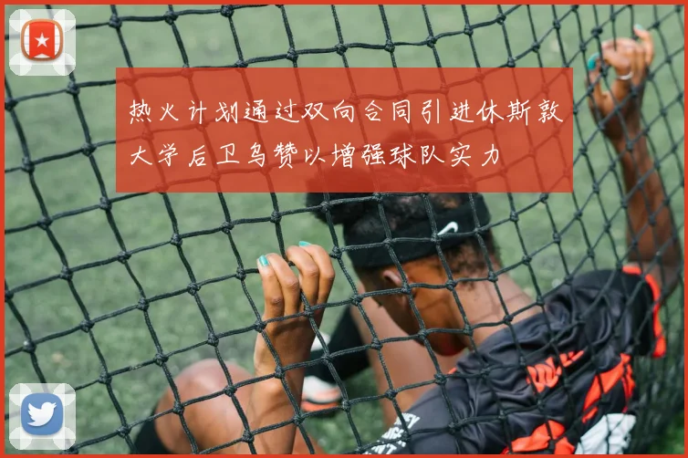 热火计划通过双向合同引进休斯敦大学后卫乌赞以增强球队实力
